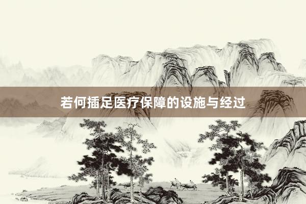 若何插足医疗保障的设施与经过